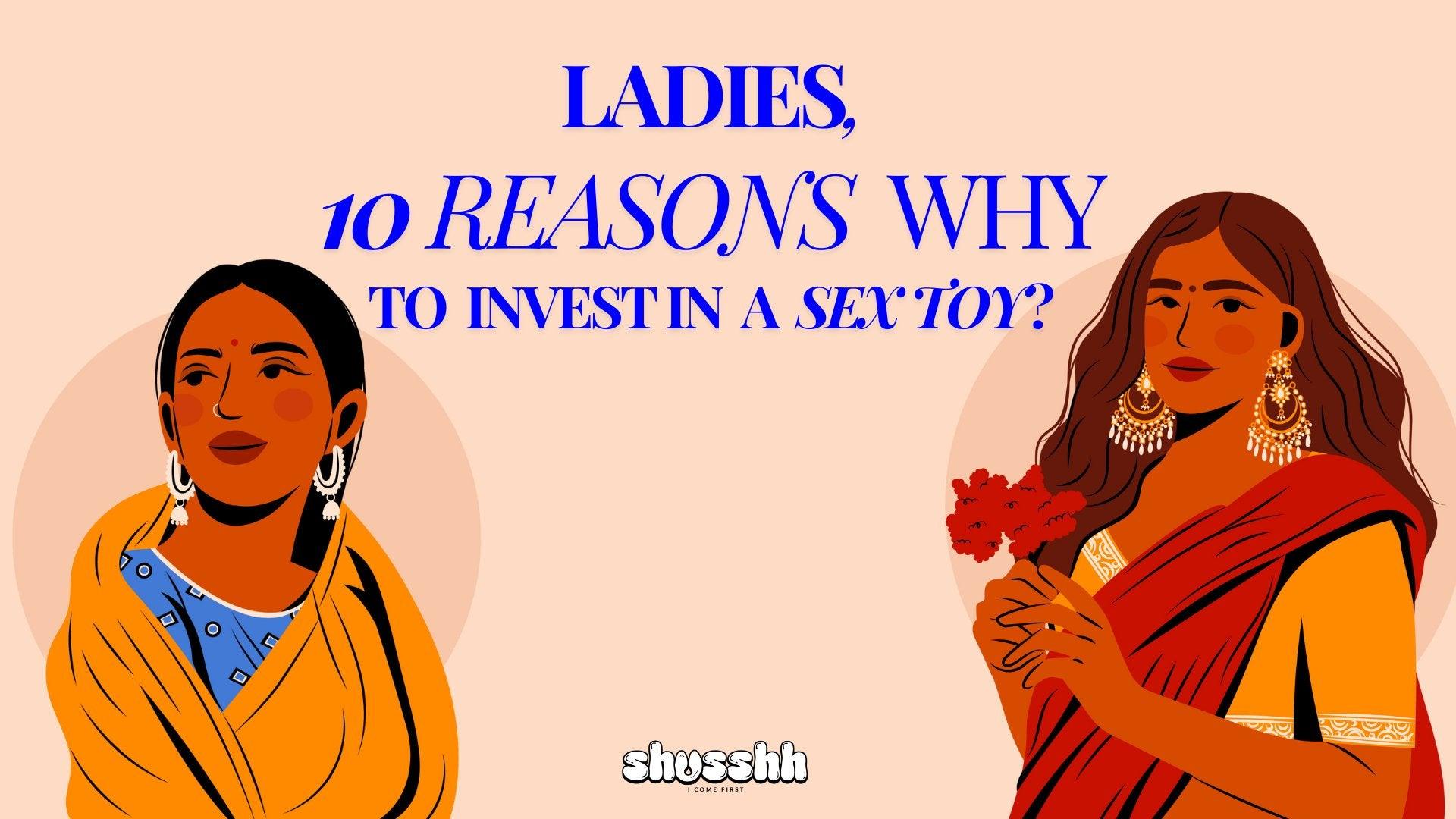 Ladies 10 Reasons Why To Invest In A Sex Toy Shusshh Shusshh • I