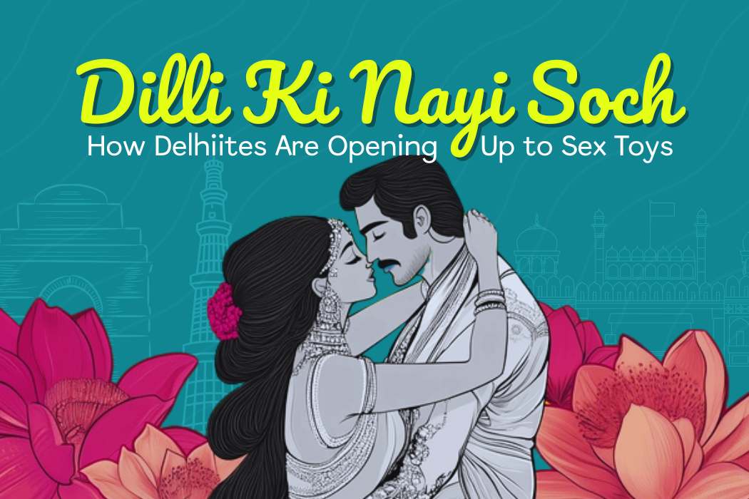 Dilli Ki Nayi Soch: How Delhiites Are Opening Up to Sex Toys