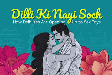 Dilli Ki Nayi Soch: How Delhiites Are Opening Up to Sex Toys