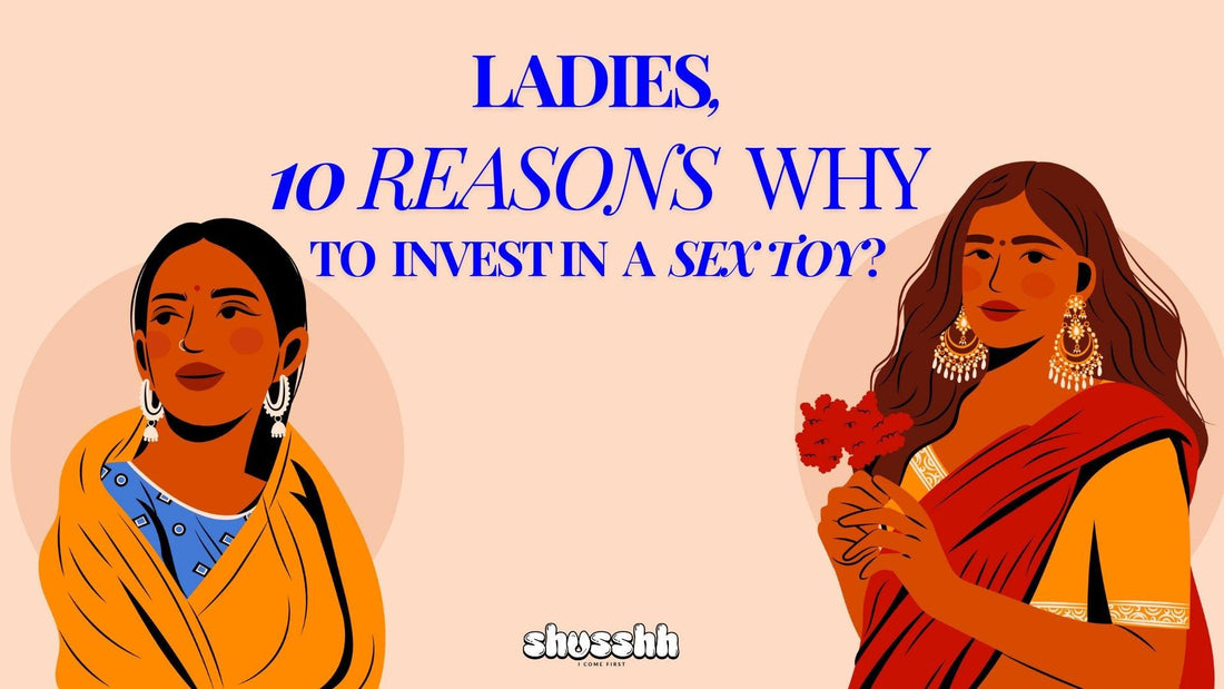 Ladies, 10 Reasons Why To Invest In A Sex Toy? - Shusshh • I Come First 🌈